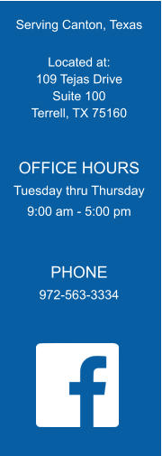 Serving Canton, Texas  Located at: 109 Tejas Drive Suite 100 Terrell, TX 75160   OFFICE HOURS Tuesday thru Thursday 9:00 am - 5:00 pm   PHONE 972-563-3334